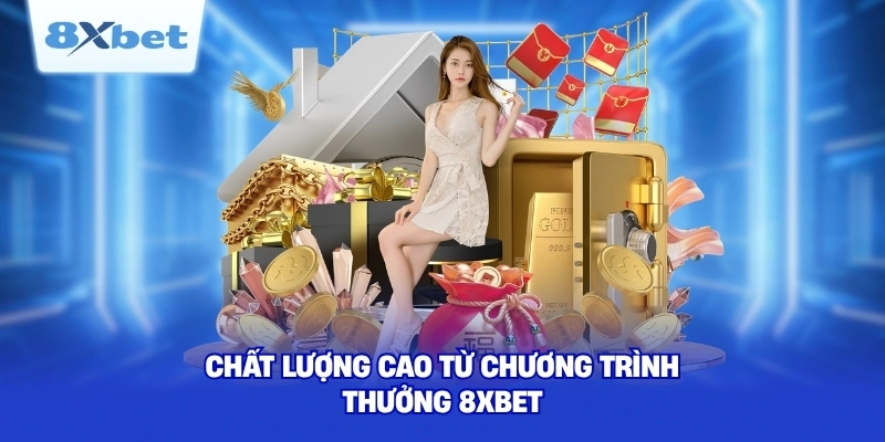 Chất lượng cao từ chương trình thưởng 8XBET
