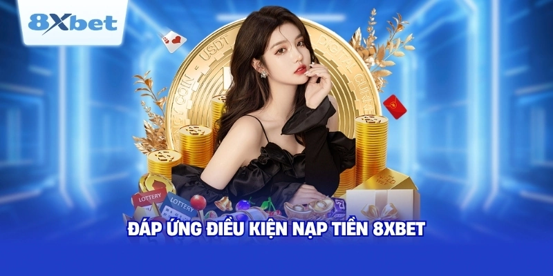 Đáp ứng điều kiện nạp tiền 8XBET