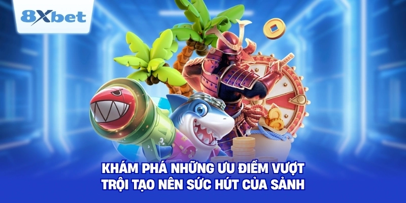 Khám phá những ưu điểm vượt trội tạo nên sức hút của sảnh