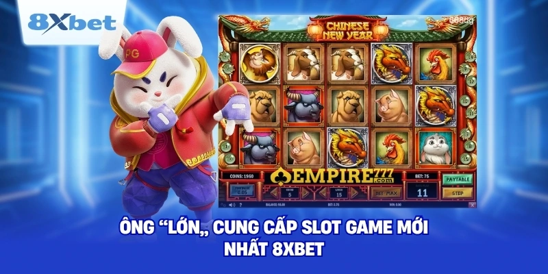 Ông “lớn” cung cấp Slot game mới nhất 8XBET