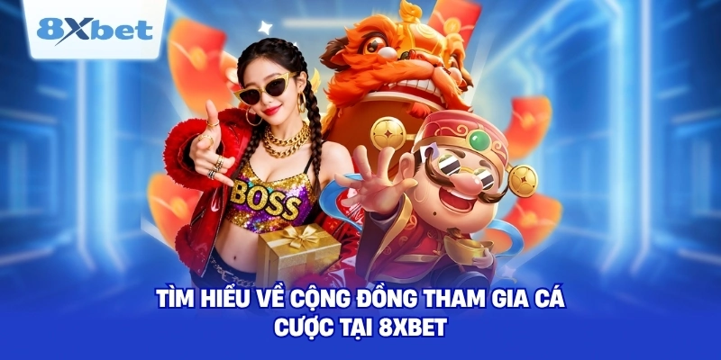 Tìm hiểu về cộng đồng tham gia cá cược tại 8XBET