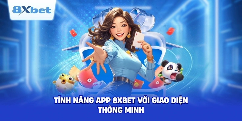 Tính năng app 8XBET với giao diện thông minh