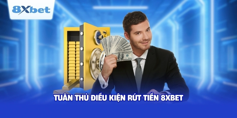Tuân thủ điều kiện rút tiền 8XBET