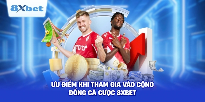 Ưu điểm khi tham gia vào cộng đồng cá cược 8XBET