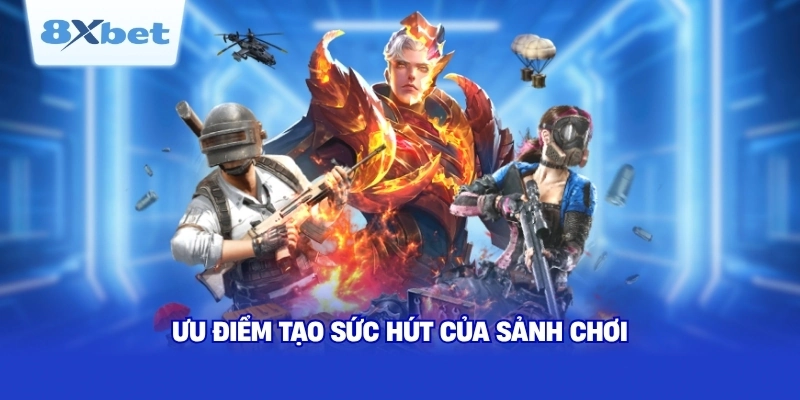 Ưu điểm tạo sức hút của sảnh chơi