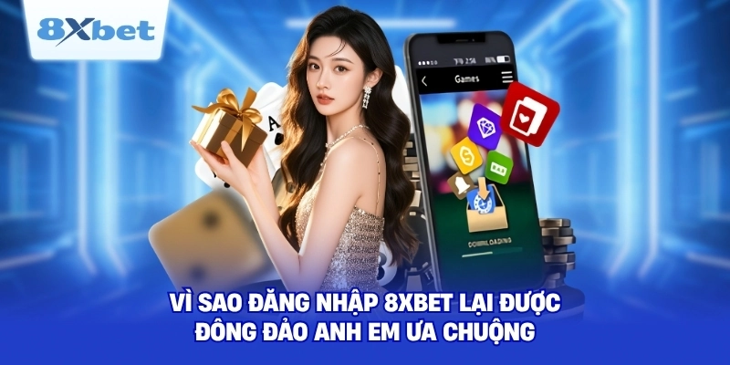 Vì sao đăng nhập 8XBET lại được đông đảo anh em ưa chuộng