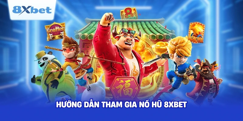 Hướng dẫn tham gia nổ hũ 8XBET