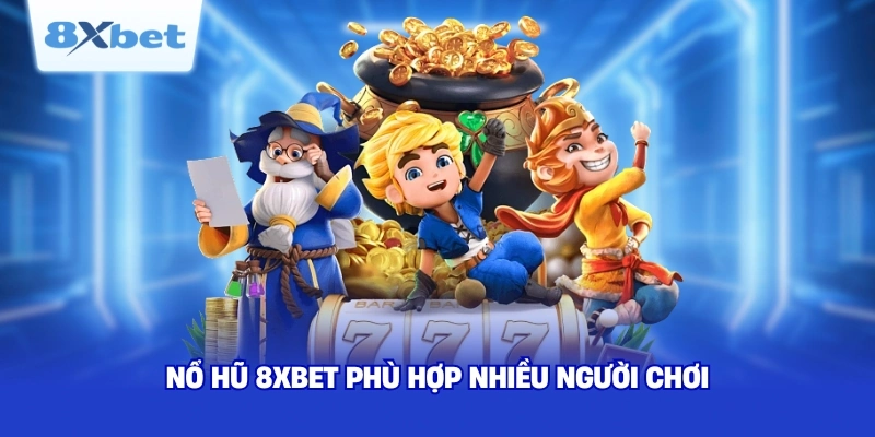 Nổ hũ 8XBET phù hợp nhiều người chơi